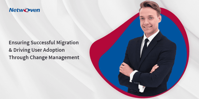 Ensuring Successful Migration & Driving User Adoption Through Change Management