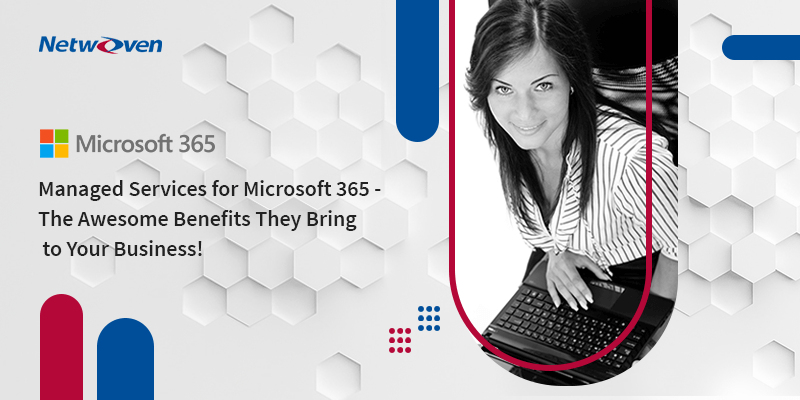 Managed Services for Microsoft 365-The Awesome Benefits They Bring to Your Business!