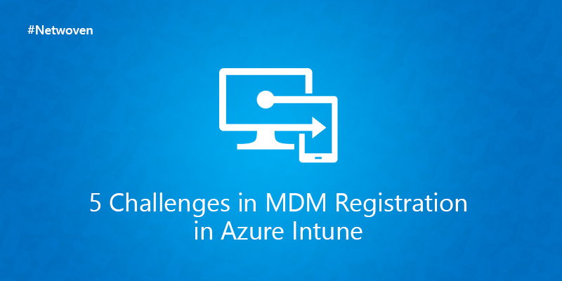 5 Challenges in MDM Registration in Azure Intune