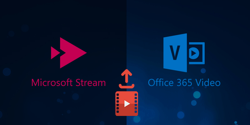 Where to Upload Videos – Microsoft Stream or Office 365 Video?