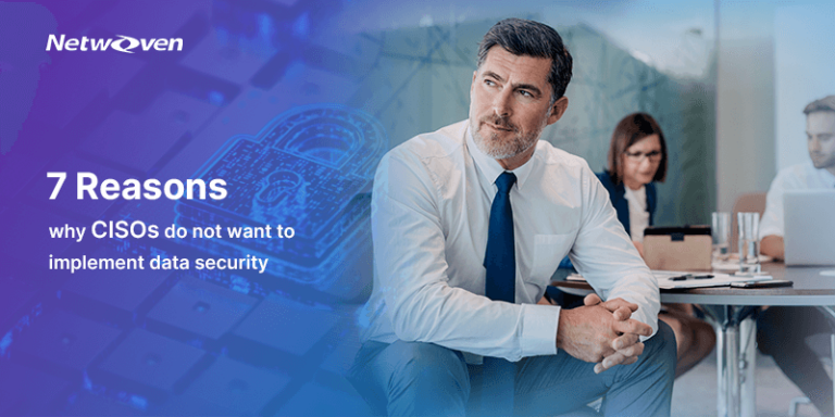 7 Reasons Why CISOs Do Not Want to Implement Data Security
