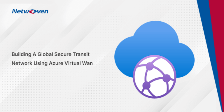 Building A Global Secure Transit Network Using Azure Virtual Wan - Netwoven