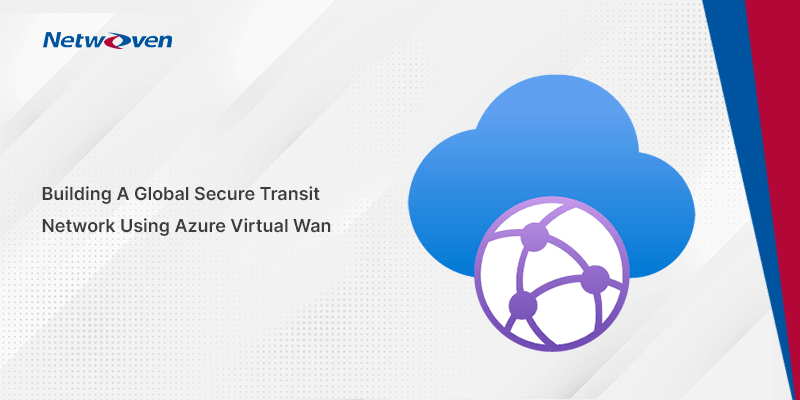 Building A Global Secure Transit Network Using Azure Virtual Wan