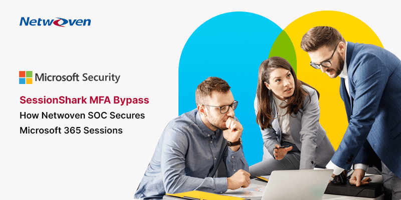 SessionShark MFA Bypass – How Netwoven SOC Secures Microsoft 365 Sessions