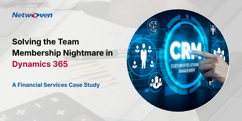 Solving the Team Membership Nightmare in Dynamics 365: A Financial Services Case Study
